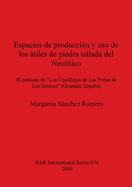 Espacios de produccion y uso de los utiles de piedra tallada del Neolitico: El poblado de "Los Castillejos de Las Penas de Los Gitanos" (Granada, Espana)