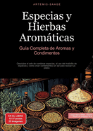 Especias y Hierbas Aromticas: Gua Completa de Aromas y Condimentos: Descubre el arte de combinar especias, el uso del molinillo de especias y cmo crear condimentos sin sal para realzar tus platos