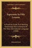 Esperanto in Fifty Lessons: A Practical Guide to a Working Knowledge and Command of the New International Language