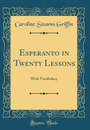 Esperanto in Twenty Lessons: With Vocabulary (Classic Reprint)