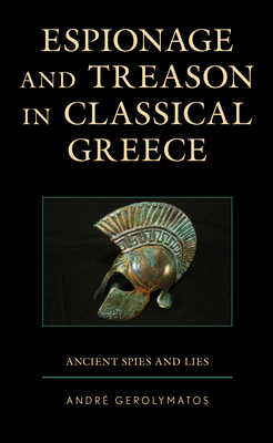 Espionage and Treason in Classical Greece: Ancient Spies and Lies - Gerolymatos, Andr