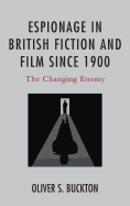 Espionage in British Fiction and Film since 1900: The Changing Enemy