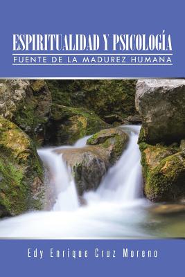 Espiritualidad y Psicologia: Fuente de La Madurez Humana - Moreno, Edy Enrique Cruz