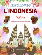 Esplorando l'Indonesia - Libro culturale da colorare - Disegni creativi classici e contemporanei di simboli indonesiani: L'Indonesia antica e moderna si fondono in uno straordinario libro da colorare