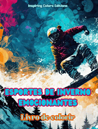 Esportes de inverno emocionantes - Livro de colorir - Cenas criativas de esportes de inverno para relaxar e descontrair: Designs esportivos incrveis para promover uma vida saudvel no inverno