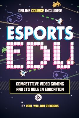 Esports in Education: Exploring Educational Value in Esports Clubs, Tournaments and Live Video Productions - Richards, Paul William