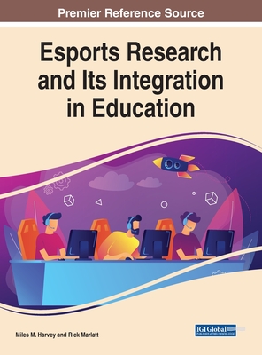 Esports Research and Its Integration in Education - Harvey, Miles M (Editor), and Marlatt, Rick (Editor)