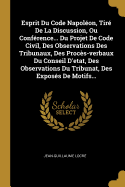 Esprit Du Code Napolon, Tir De La Discussion, Ou Confrence... Du Projet De Code Civil, Des Observations Des Tribunaux, Des Procs-verbaux Du Conseil D'etat, Des Observations Du Tribunat, Des Exposs De Motifs...