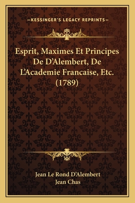 Esprit, Maximes Et Principes de D'Alembert, de L'Academie Francaise, Etc. (1789) - D'Alembert, Jean Le Rond, and Chas, Jean