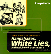 Esquire's Things a Man Should Know about Handshakes, White Lies and Which Fork: Easy Business Etiquette for Complicated Times - Allen, Ted, and Omelianuk, Scott