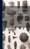 Esquisse D'Un Cours D'Anthropologie: A L'Usage de L'Enseignement Universitaire