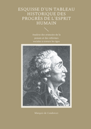 Esquisse d'un tableau historique des progr?s de l'esprit humain: Analyse des avanc?es de la pens?e et des r?formes sociales ? travers les ?ges