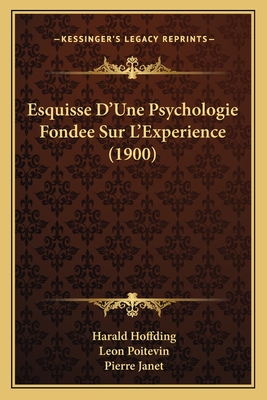 Esquisse D'Une Psychologie Fondee Sur L'Experience (1900) - Hoffding, Harald, and Poitevin, Leon (Editor), and Janet, Pierre (Introduction by)