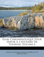 Essai Chronologique Pour Servir A L'Histoire de Tournay, Volume 6