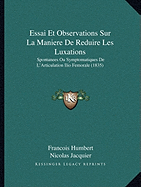 Essai Et Observations Sur La Maniere De Reduire Les Luxations: Spontanees Ou Symptomatiques De L'Articulation Ilio Femorale (1835)