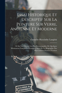 Essai Historique Et Descriptif Sur La Peinture Sur Verre, Ancienne Et Moderne: Et Sur Les Vitraux Les Plus Remarquables de Quelques Monumens Fran?ais Et ?trangers; Suivi de la Biographie Des Plus C?l?bres Peintres-Verriers