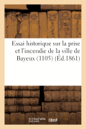 Essai Historique Sur La Prise Et l'Incendie de la Ville de Bayeux (1105)