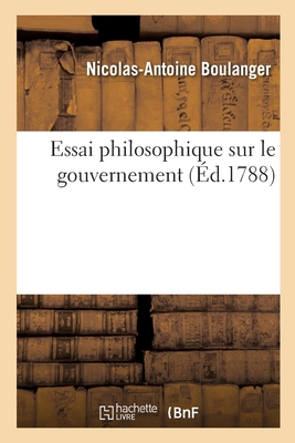 Essai Philosophique Sur Le Gouvernement, O? l'On Prouve l'Influence de la Religion Sur La Politique - Boulanger, Nicolas-Antoine