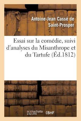 Essai Sur La Com?die, Suivi d'Analyses Du Misanthrope Et Du Tartufe: , Extraites d'Un Commentaire Sur Moli?re - Cass? de Saint-Prosper, Antoine-Jean