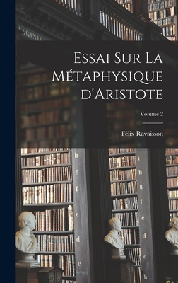 Essai Sur La M?taphysique d'Aristote; Volume 2 - 1813-1900, Ravaisson F?lix