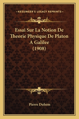 Essai Sur La Notion de Theorie Physique de Platon a Galilee (1908) - Duhem, Pierre