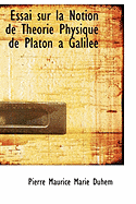 Essai Sur La Notion de Theorie Physique de Platon a Galilee