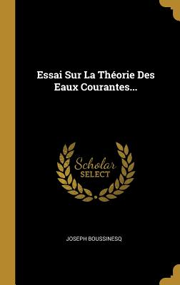 Essai Sur La Theorie Des Eaux Courantes... - Boussinesq, Joseph