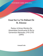 Essai Sur La Vie Rabaut de St. Etienne: Pasteur a Nimes Membre de L'Assemblee Constituante Et de La Convention Nationale, 1743-1793 (1893)