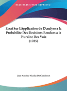 Essai Sur L'Application de L'Analyse a la Probabilite Des Decisions Rendues a la Pluralite Des Voix (1785)