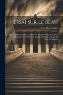 Essai Sur Le Beau: O? l'On Examine En Quoi Consiste Pr?cis?ment Le Beau Dans Le Physique, Dans Le Moral, Dans Les Ouvrages d'Esprit Et Dans La Musique