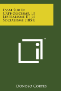 Essai Sur Le Catholicisme, Le Liberalisme Et Le Socialisme (1851)