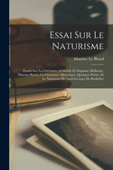 Essai Sur Le Naturisme: tudes Sur La Littrature Artificielle Et Stphane Mallarm, Maurice Barrs, La Littrature Allgorique, Quelques Potes, Et Le Naturisme De Saint-Georges De Bouhlier