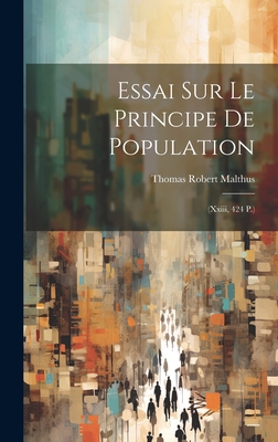 Essai Sur Le Principe de Population: (Xxiii, 424 P.) - Malthus, Thomas Robert