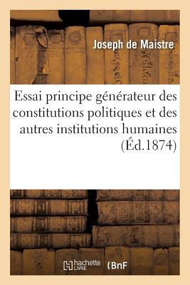 Essai Sur Le Principe Gnrateur Des Constitutions Politiques Et Autres Institutions Humaines 1855 - De Maistre, Joseph