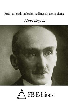 Essai sur les donn?es imm?diates de la conscience - Fb Editions (Editor), and Bergson, Henri