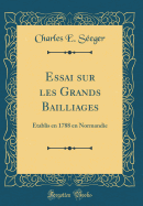 Essai Sur Les Grands Bailliages: Etablis En 1788 En Normandie (Classic Reprint)