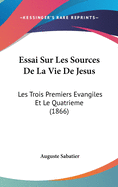 Essai Sur Les Sources De La Vie De Jesus: Les Trois Premiers Evangiles Et Le Quatrieme (1866)