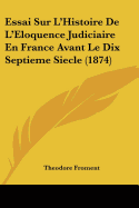 Essai Sur L'Histoire De L'Eloquence Judiciaire En France Avant Le Dix Septieme Siecle (1874)