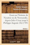 Essai Sur l'Histoire de Neustrie Ou de Normandie: Depuis Jules C?sar Jusqu'? Philippe-Auguste. Volume 1