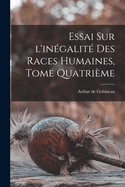 Essai Sur l'ingalit Des Races Humaines, Tome Quatrime