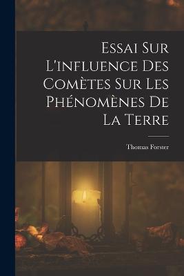 Essai Sur L'influence Des Comtes Sur Les Phnomnes De La Terre - Forster, Thomas