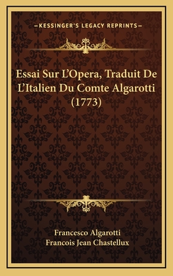 Essai Sur L'Opera, Traduit de L'Italien Du Comte Algarotti (1773) - Algarotti, Francesco, and Chastellux, Francois Jean