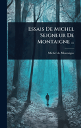 Essais De Michel Seigneur De Montaigne ...