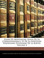 Essais De Montaigne: Suivis De Sa Correspondance, Et De La Servitude Volontaire D'estienne De La Bo?tie, Volume 4
