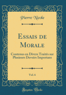 Essais de Morale, Vol. 6: Contenus En Divers Traits Sur Plusieurs Devoirs Importans (Classic Reprint)