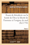 Essais de Thodice Sur La Bont de Dieu La Libert de l'Homme Et l'Origine Du Mal T02