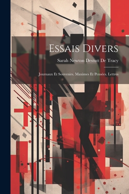 Essais Divers: Journaux Et Souvenirs. Maximes Et Pensees. Lettres - De Tracy, Sarah Newton Destutt