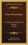 Essais Dramatiques: Precedes D'Une Notice Sur L'Auteur (1878)