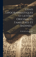 Essais Lipogrammatiques Et Lettres Originales, Familieres Et Badines...