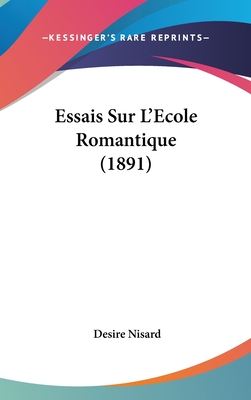 Essais Sur L'Ecole Romantique (1891) - Nisard, Desire